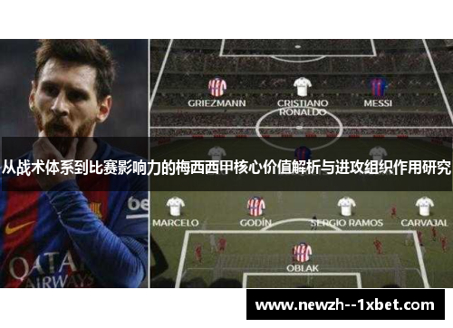从战术体系到比赛影响力的梅西西甲核心价值解析与进攻组织作用研究