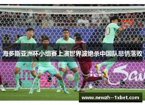 海多斯亚洲杯小组赛上演世界波绝杀中国队悲情落败